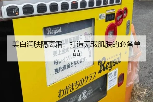 美白润肤隔离霜：打造无瑕肌肤的必备单品